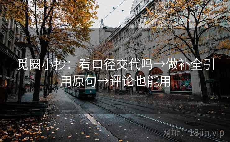 觅圈小抄：看口径交代吗→做补全引用原句→评论也能用